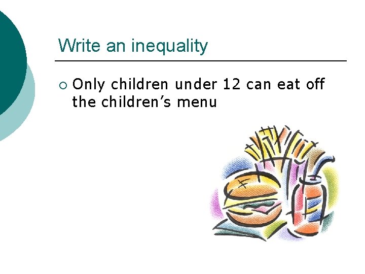 Write an inequality ¡ Only children under 12 can eat off the children’s menu