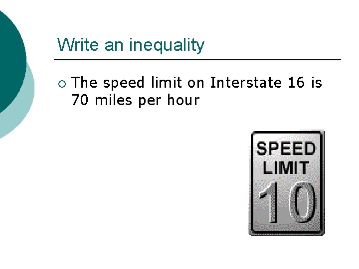 Write an inequality ¡ The speed limit on Interstate 16 is 70 miles per