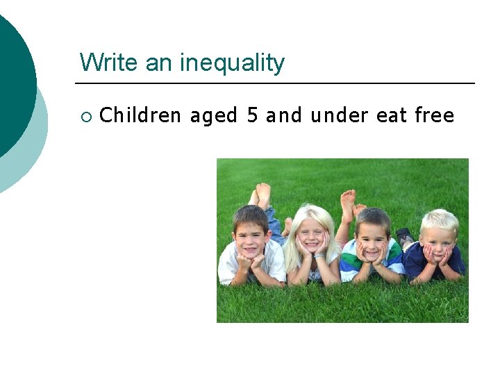 Write an inequality ¡ Children aged 5 and under eat free 