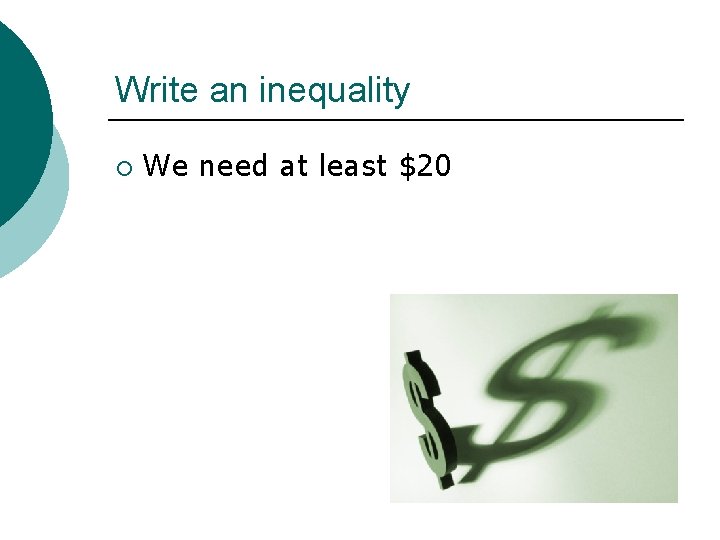 Write an inequality ¡ We need at least $20 