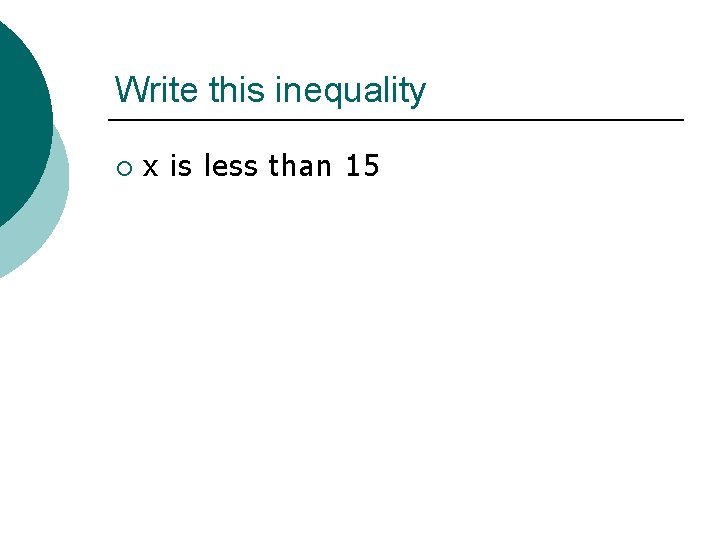 Write this inequality ¡ x is less than 15 