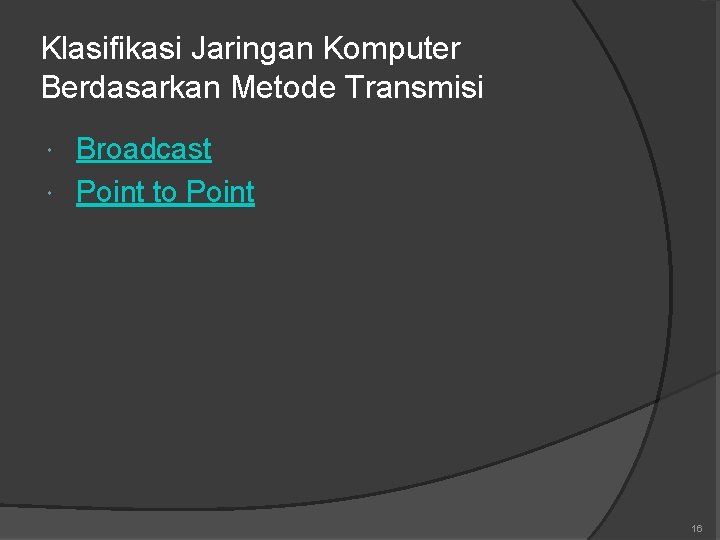 Klasifikasi Jaringan Komputer Berdasarkan Metode Transmisi Broadcast Point to Point 16 