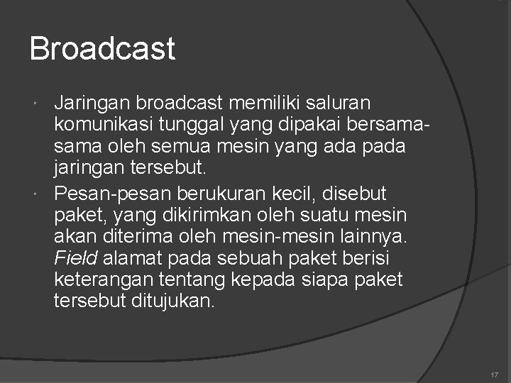 Broadcast Jaringan broadcast memiliki saluran komunikasi tunggal yang dipakai bersama oleh semua mesin yang