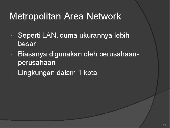 Metropolitan Area Network Seperti LAN, cuma ukurannya lebih besar Biasanya digunakan oleh perusahaan Lingkungan