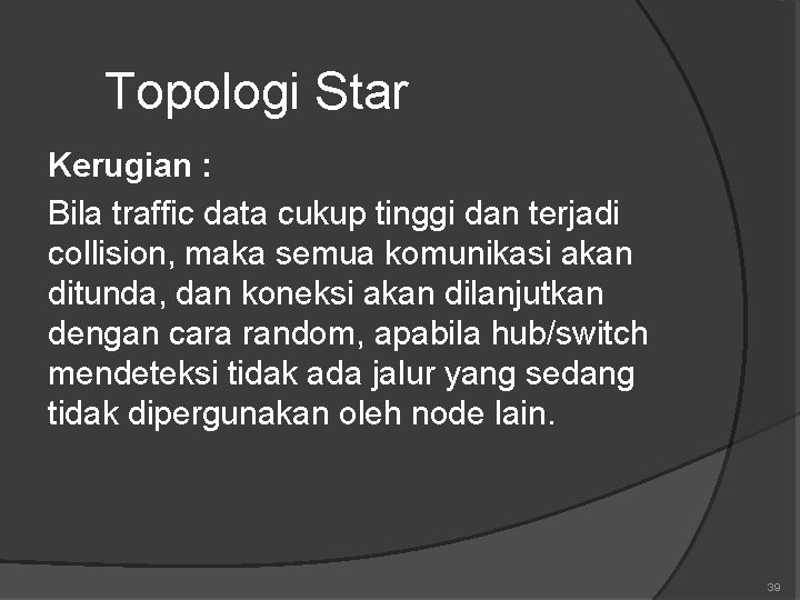 Topologi Star Kerugian : Bila traffic data cukup tinggi dan terjadi collision, maka semua