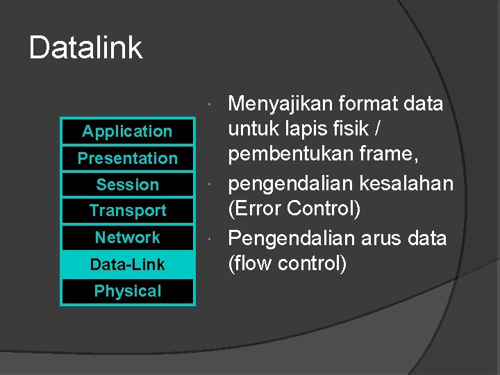 Datalink Menyajikan format data untuk lapis fisik / pembentukan frame, pengendalian kesalahan (Error Control)