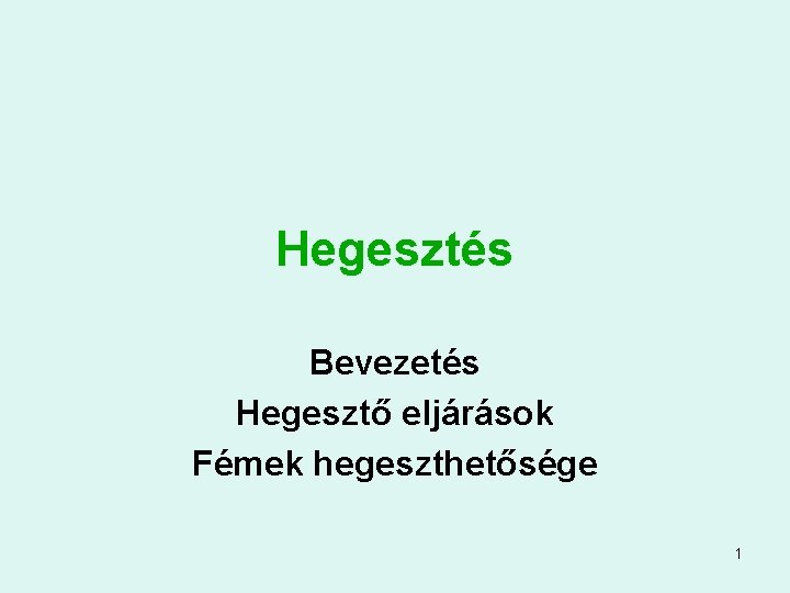 Hegesztés Bevezetés Hegesztő eljárások Fémek hegeszthetősége 1 