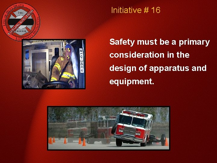 Initiative # 16 Safety must be a primary consideration in the design of apparatus