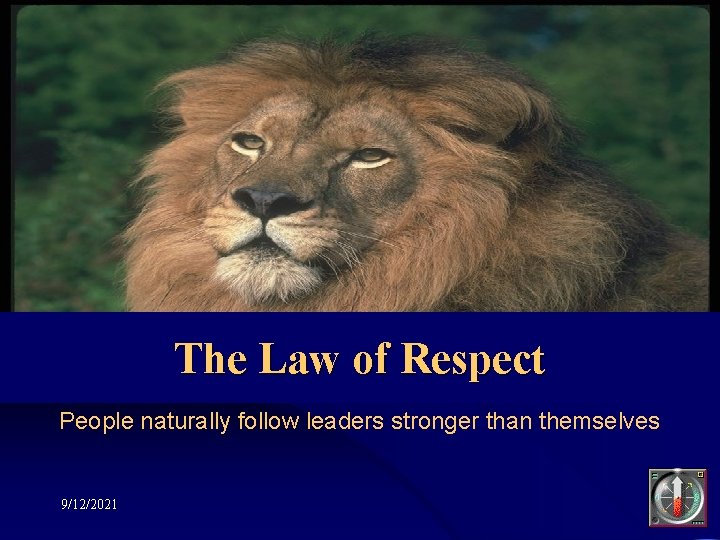 The Law of Respect People naturally follow leaders stronger than themselves 9/12/2021 