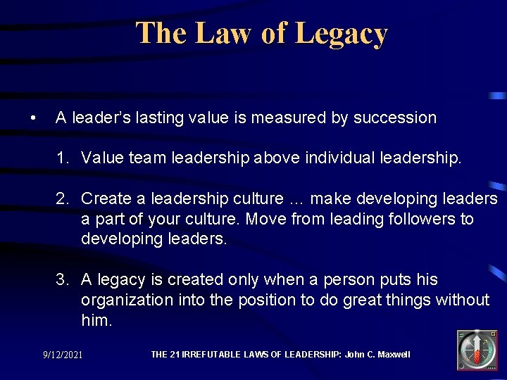 The Law of Legacy • A leader’s lasting value is measured by succession 1.