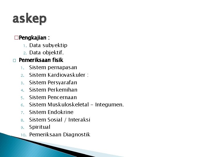 askep �Pengkajian : 1. Data subyektip 2. Data objektif. � Pemeriksaan fisik 1. Sistem