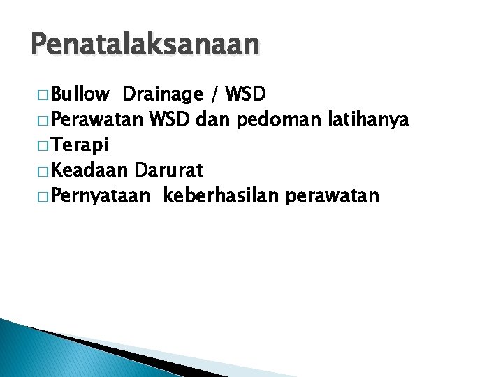 Penatalaksanaan � Bullow Drainage / WSD � Perawatan WSD dan pedoman latihanya � Terapi