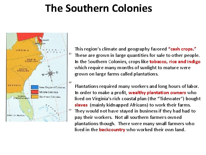 The Southern Colonies This region’s climate and geography favored “cash crops. ” These are