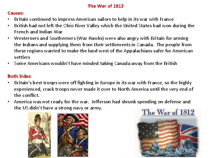 The War of 1812 Causes: • Britain continued to impress American sailors to help