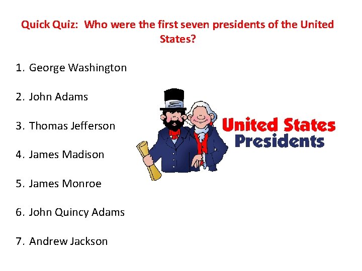 Quick Quiz: Who were the first seven presidents of the United States? 1. George