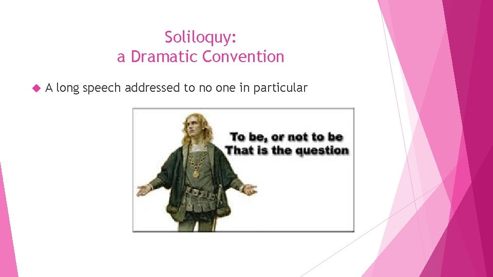 Soliloquy: a Dramatic Convention A long speech addressed to no one in particular 