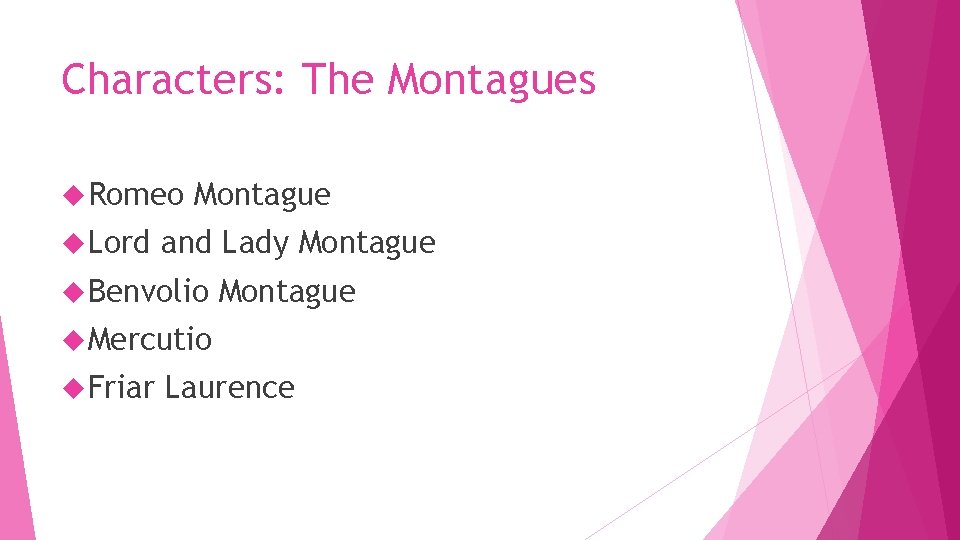 Characters: The Montagues Romeo Lord Montague and Lady Montague Benvolio Montague Mercutio Friar Laurence