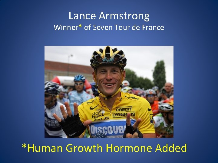 Lance Armstrong Winner* of Seven Tour de France *Human Growth Hormone Added 