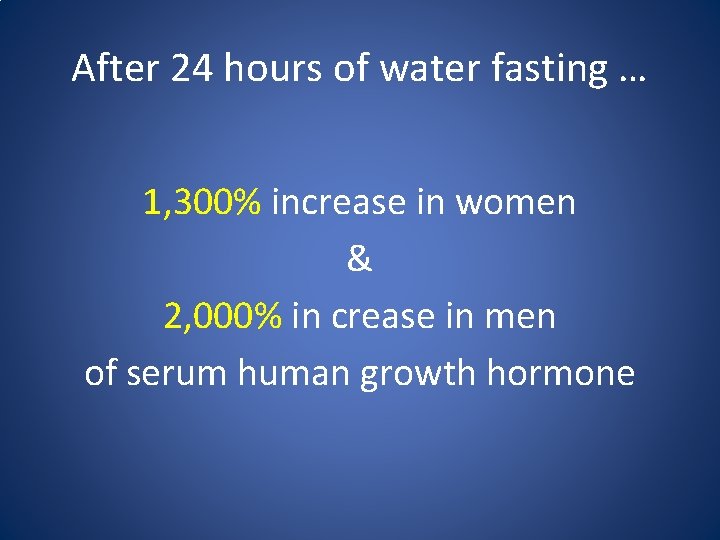 After 24 hours of water fasting … 1, 300% increase in women & 2,