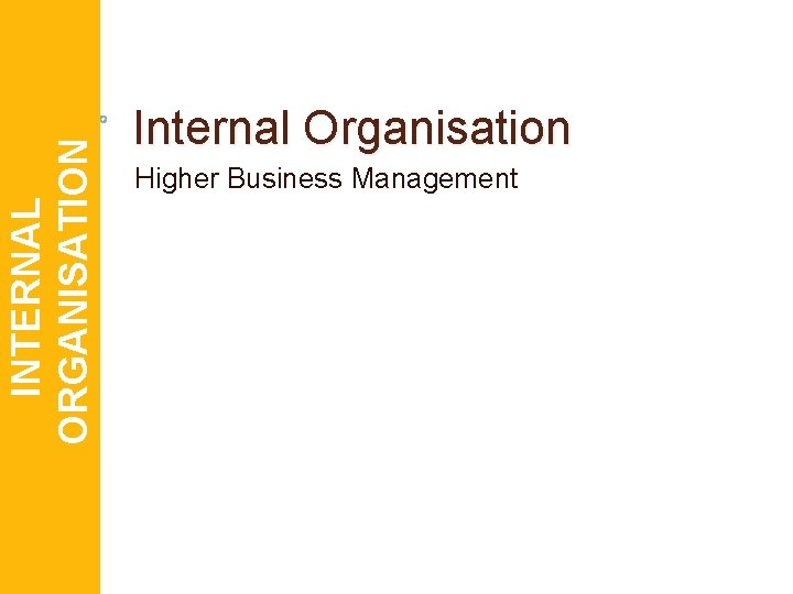 INTERNAL ORGANISATION Internal Organisation Higher Business Management 