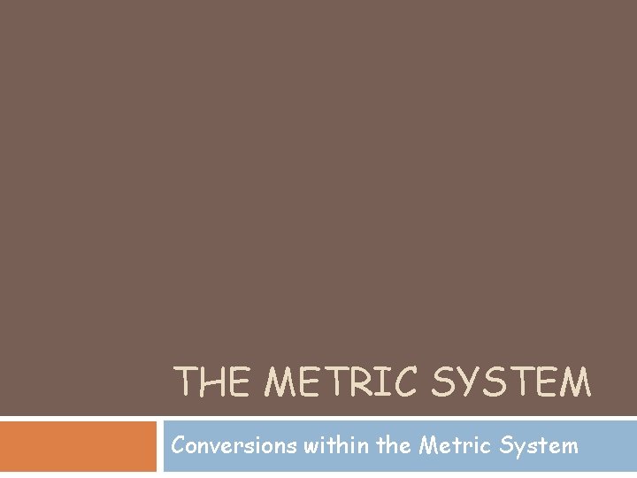 THE METRIC SYSTEM Conversions within the Metric System 