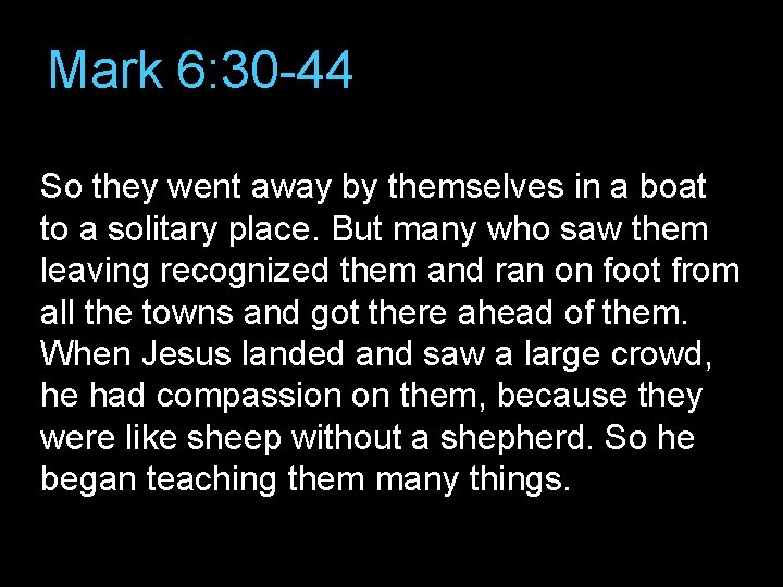 Mark 6: 30 -44 So they went away by themselves in a boat to