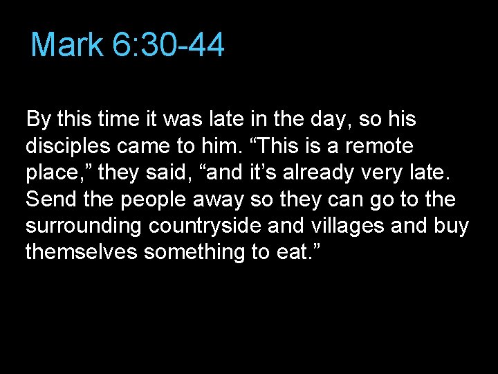 Mark 6: 30 -44 By this time it was late in the day, so