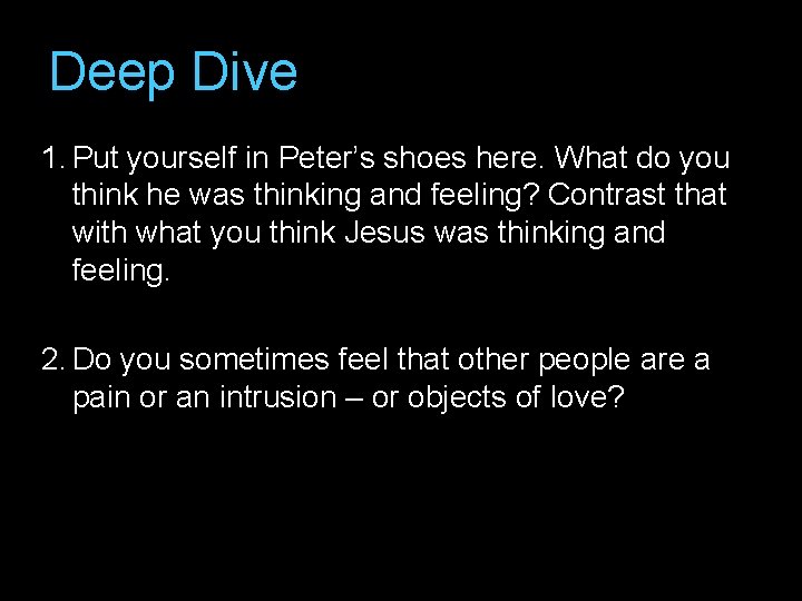 Deep Dive 1. Put yourself in Peter’s shoes here. What do you think he
