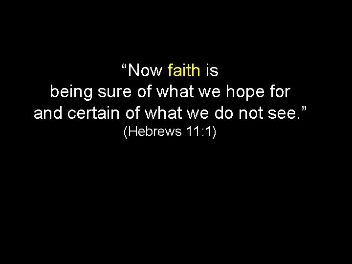 “Now faith is being sure of what we hope for and certain of what