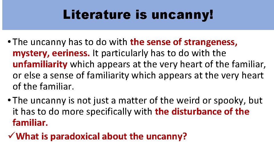 Literature is uncanny! • The uncanny has to do with the sense of strangeness,
