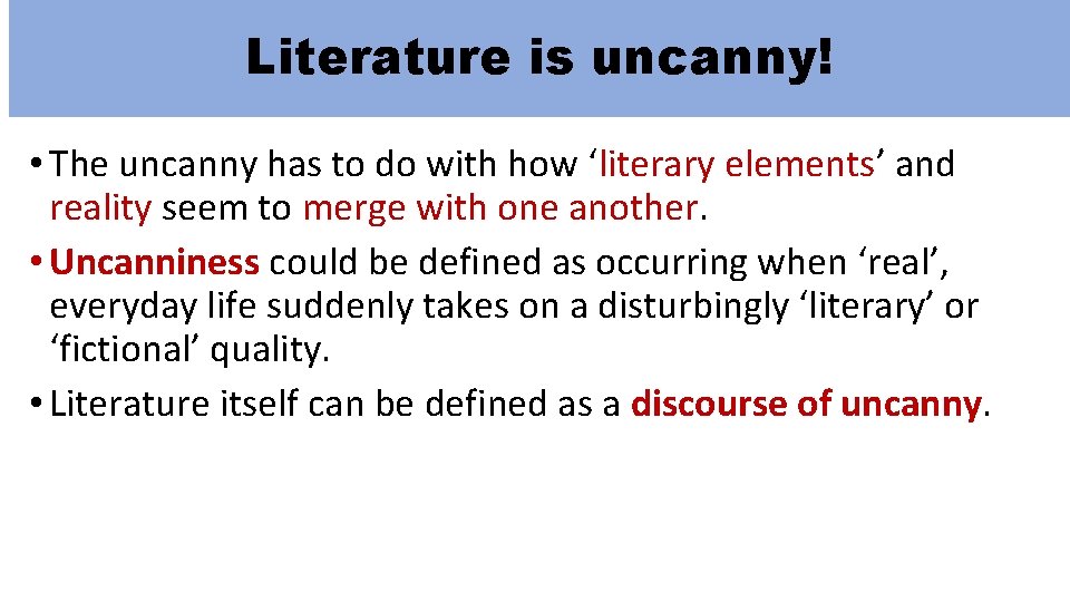 Literature is uncanny! • The uncanny has to do with how ‘literary elements’ and