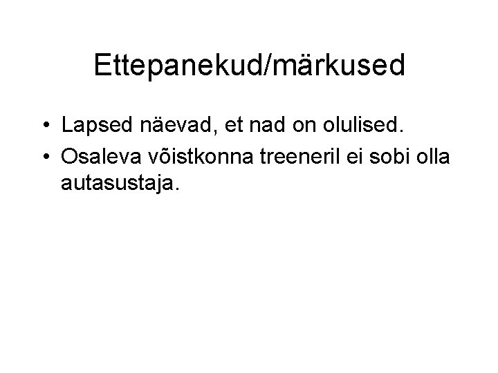 Ettepanekud/märkused • Lapsed näevad, et nad on olulised. • Osaleva võistkonna treeneril ei sobi