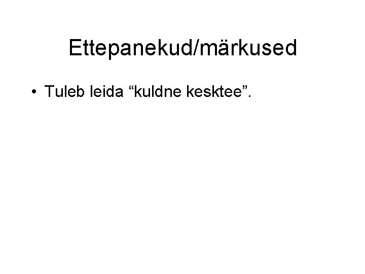 Ettepanekud/märkused • Tuleb leida “kuldne kesktee”. 