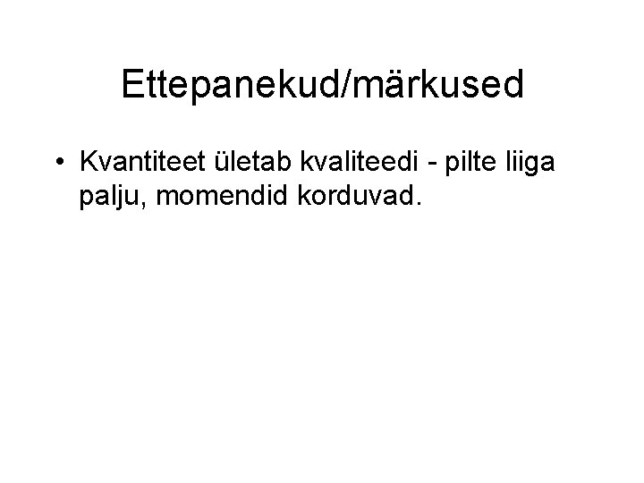 Ettepanekud/märkused • Kvantiteet ületab kvaliteedi - pilte liiga palju, momendid korduvad. 