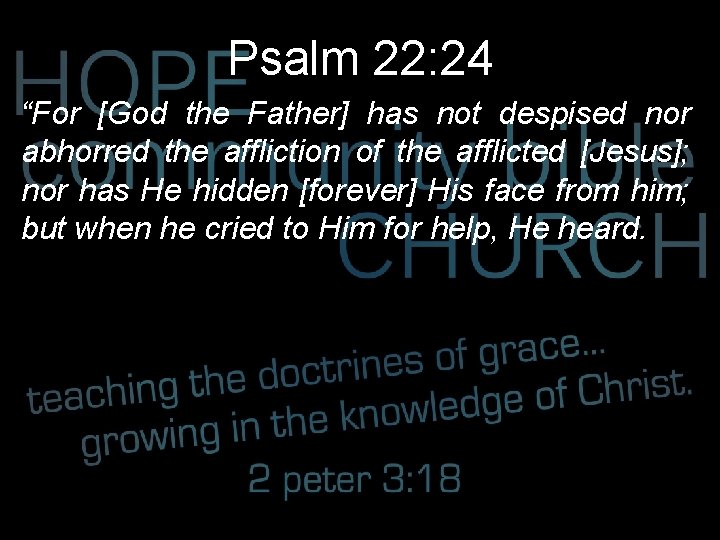 Psalm 22: 24 “For [God the Father] has not despised nor abhorred the affliction