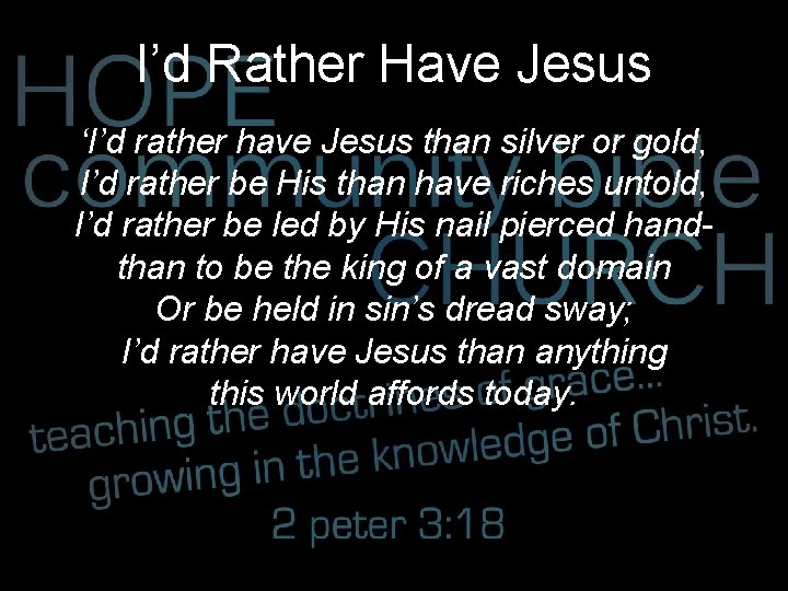 I’d Rather Have Jesus ‘I’d rather have Jesus than silver or gold, I’d rather