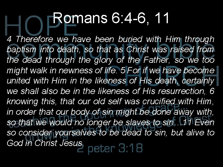 Romans 6: 4 -6, 11 4 Therefore we have been buried with Him through