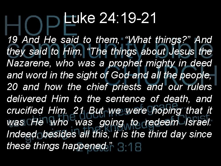 Luke 24: 19 -21 19 And He said to them, “What things? ” And