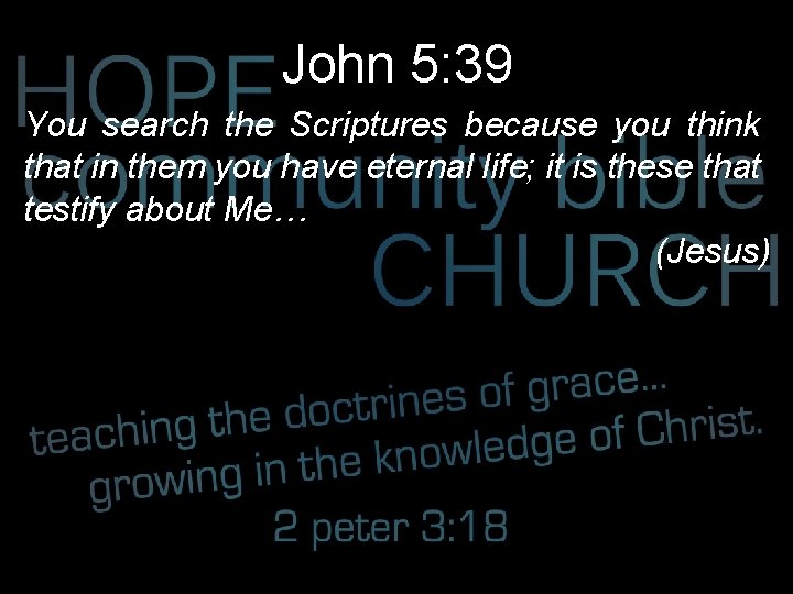 John 5: 39 You search the Scriptures because you think that in them you
