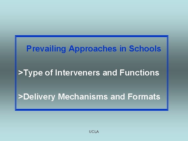 Prevailing Approaches in Schools >Type of Interveners and Functions >Delivery Mechanisms and Formats UCLA