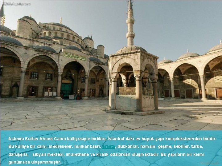 Aslında Sultan Ahmet Camii külliyesiyle birlikte, İstanbul’daki en büyük yapı komplekslerinden biridir. Bu külliye