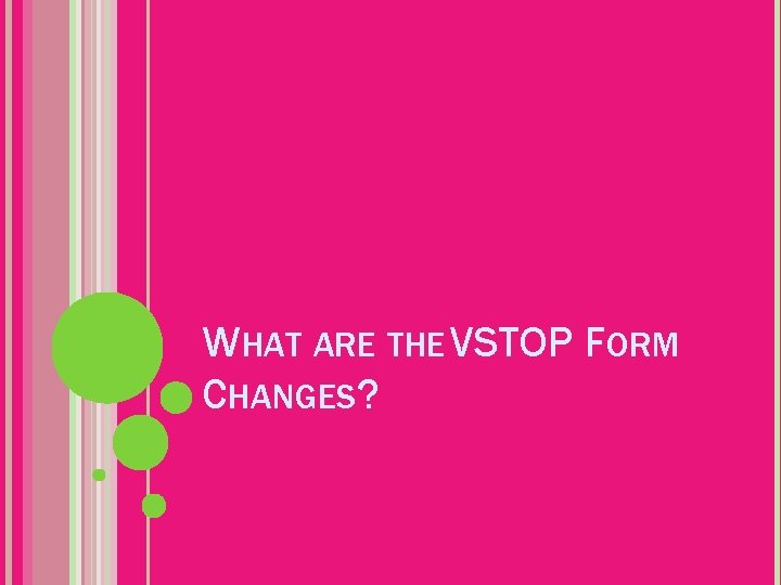 WHAT ARE THE VSTOP FORM CHANGES? 