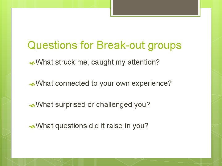 Questions for Break-out groups What struck me, caught my attention? What connected to your
