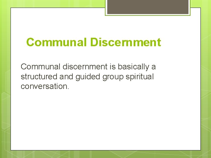 Communal Discernment Communal discernment is basically a structured and guided group spiritual conversation. 