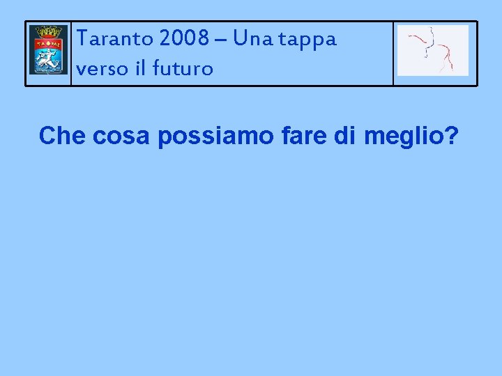 Taranto 2008 – Una tappa verso il futuro Che cosa possiamo fare di meglio?