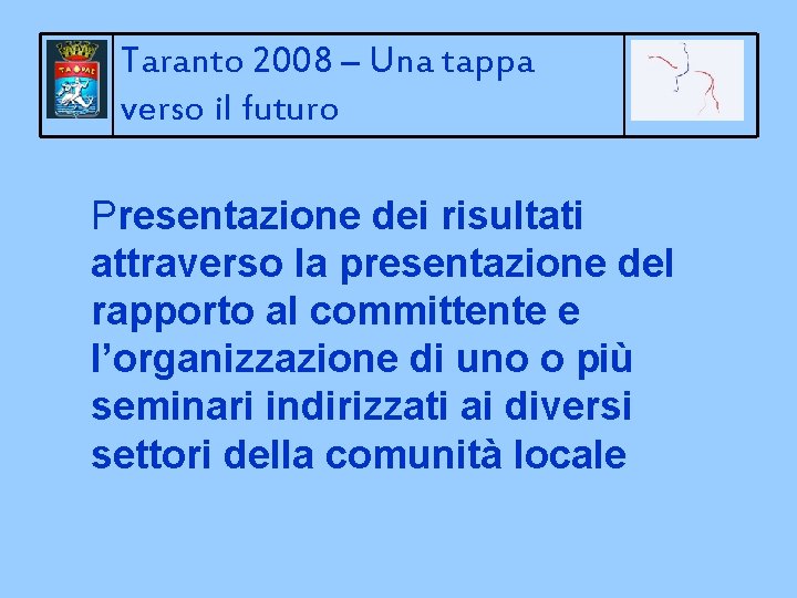 Taranto 2008 – Una tappa verso il futuro Presentazione dei risultati attraverso la presentazione