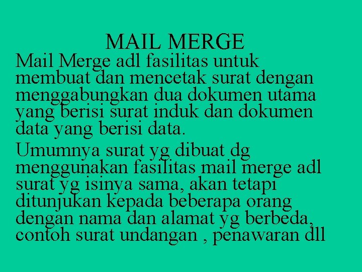 MAIL MERGE Mail Merge adl fasilitas untuk membuat dan mencetak surat dengan menggabungkan dua