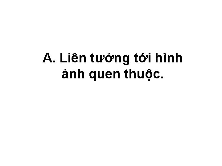 A. Liên tưởng tới hình ảnh quen thuộc. 