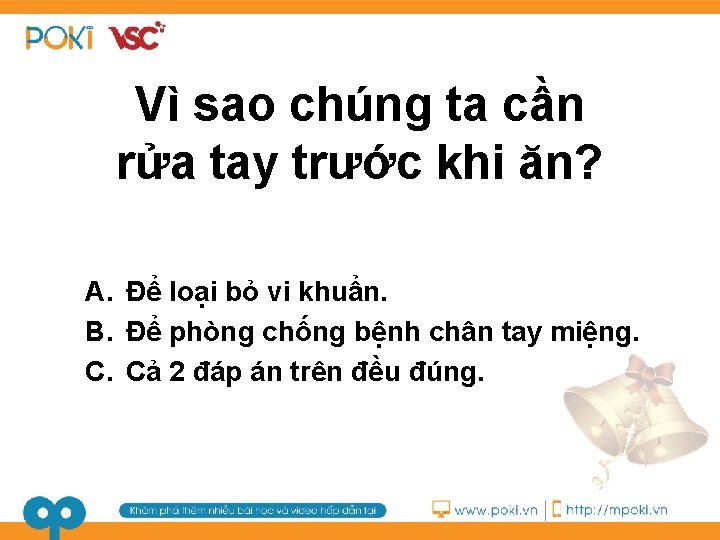 Vì sao chúng ta cần rửa tay trước khi ăn? A. Để loại bỏ