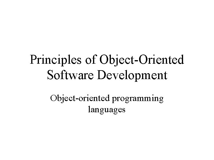 Principles of Object-Oriented Software Development Object-oriented programming languages 